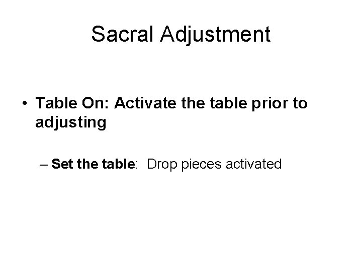 Sacral Adjustment • Table On: Activate the table prior to adjusting – Set the