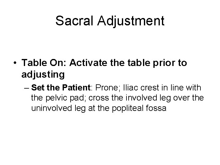 Sacral Adjustment • Table On: Activate the table prior to adjusting – Set the