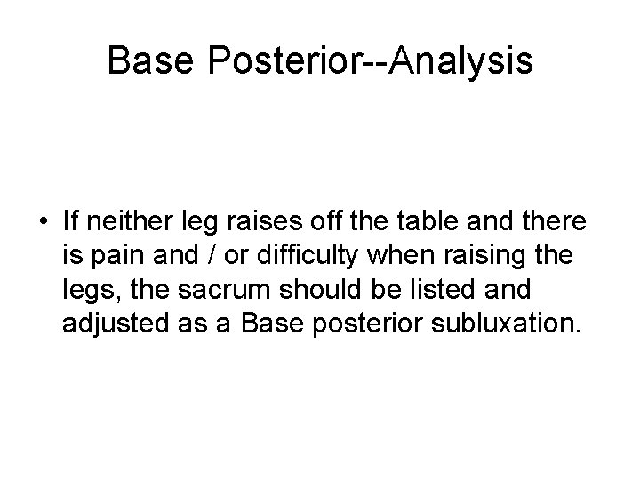 Base Posterior--Analysis • If neither leg raises off the table and there is pain