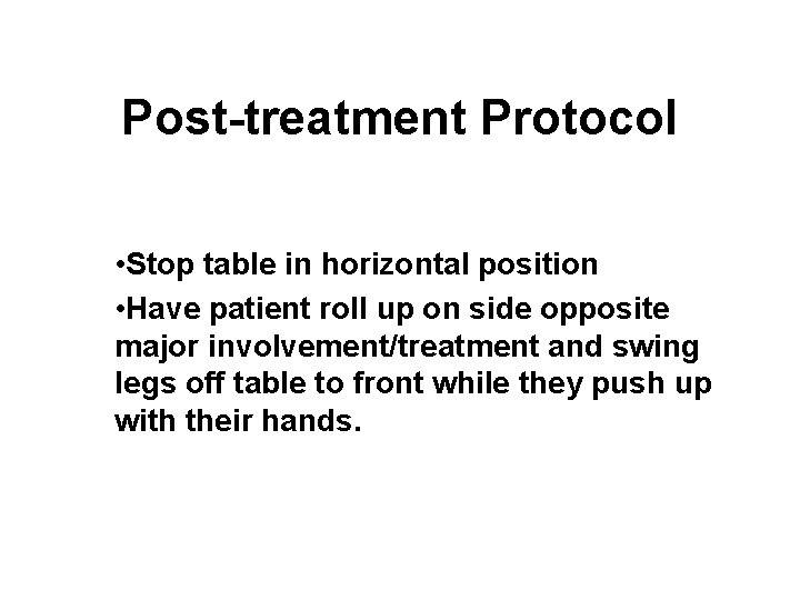 Post-treatment Protocol • Stop table in horizontal position • Have patient roll up on
