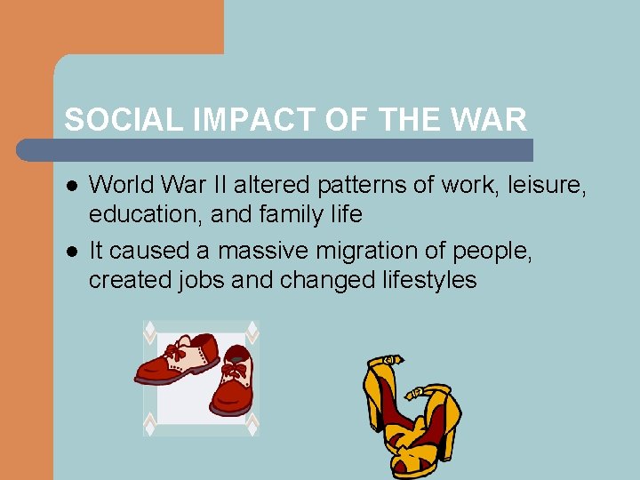 SOCIAL IMPACT OF THE WAR l l World War II altered patterns of work,