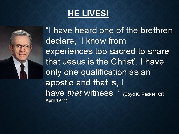 HE LIVES! “I have heard one of the brethren declare, ‘I know from experiences
