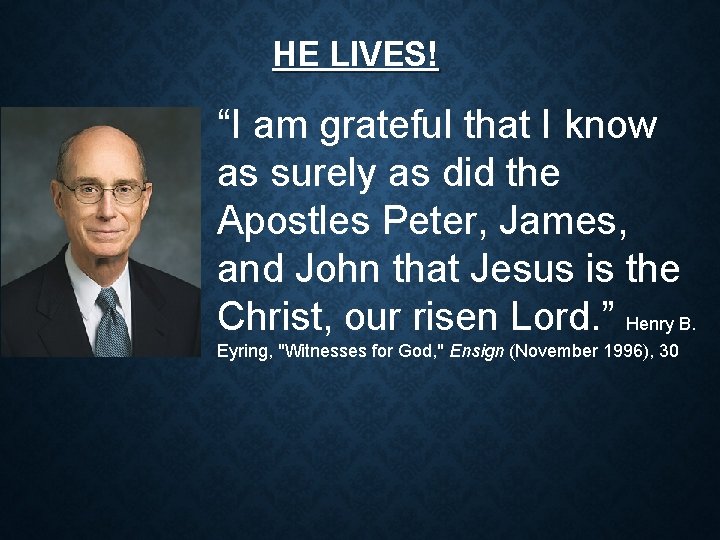 HE LIVES! “I am grateful that I know as surely as did the Apostles