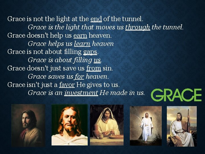 Grace is not the light at the end of the tunnel. Grace is the