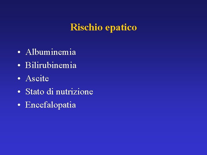 Rischio epatico • • • Albuminemia Bilirubinemia Ascite Stato di nutrizione Encefalopatia 