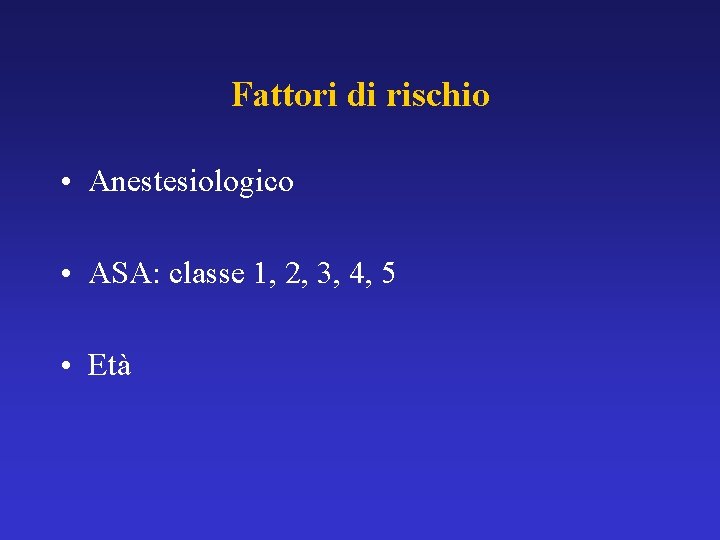 Fattori di rischio • Anestesiologico • ASA: classe 1, 2, 3, 4, 5 •