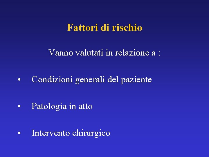 Fattori di rischio Vanno valutati in relazione a : • Condizioni generali del paziente