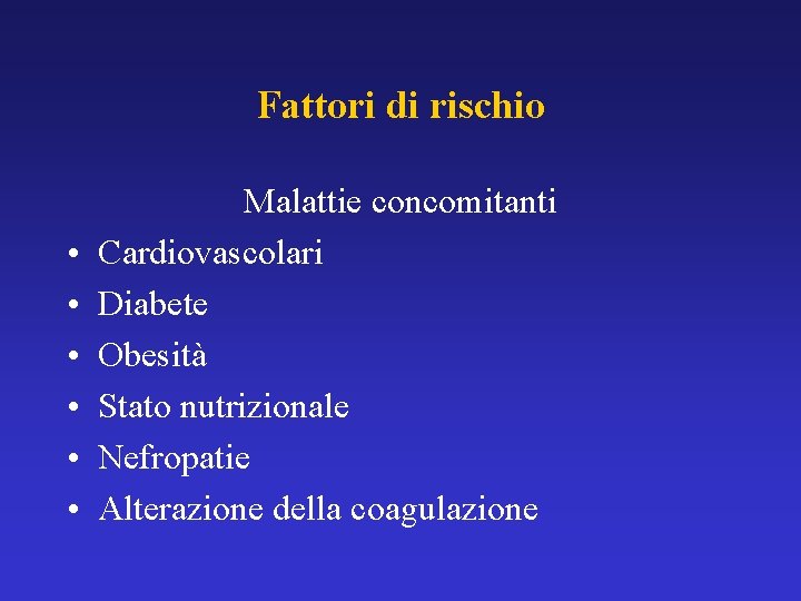 Fattori di rischio • • • Malattie concomitanti Cardiovascolari Diabete Obesità Stato nutrizionale Nefropatie