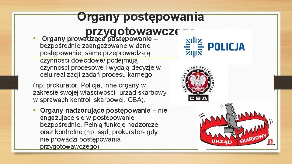  • Organy postępowania przygotowawczego Organy prowadzące postępowanie – bezpośrednio zaangażowane w dane postępowanie,