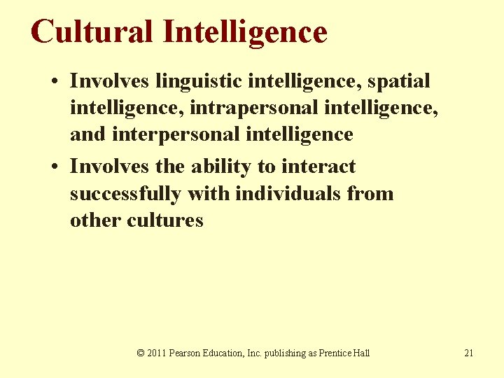 Cultural Intelligence • Involves linguistic intelligence, spatial intelligence, intrapersonal intelligence, and interpersonal intelligence • Cultural Intelligence • Involves linguistic intelligence, spatial intelligence, intrapersonal intelligence, and interpersonal intelligence •