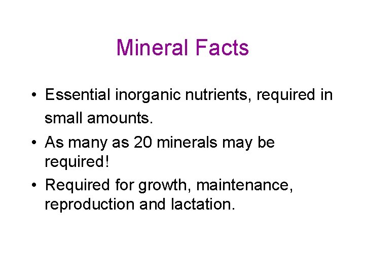 Mineral Facts • Essential inorganic nutrients, required in small amounts. • As many as