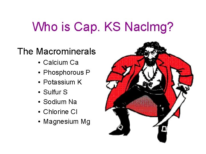 Who is Cap. KS Naclmg? The Macrominerals • • Calcium Ca Phosphorous P Potassium