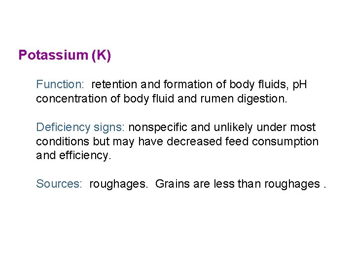 Potassium (K) Function: retention and formation of body fluids, p. H concentration of body