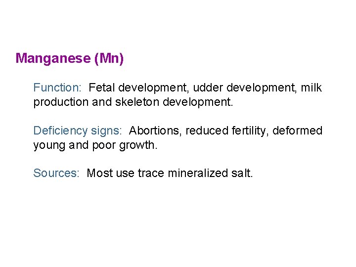 Manganese (Mn) Function: Fetal development, udder development, milk production and skeleton development. Deficiency signs: