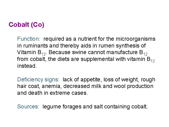 Cobalt (Co) Function: required as a nutrient for the microorganisms in ruminants and thereby