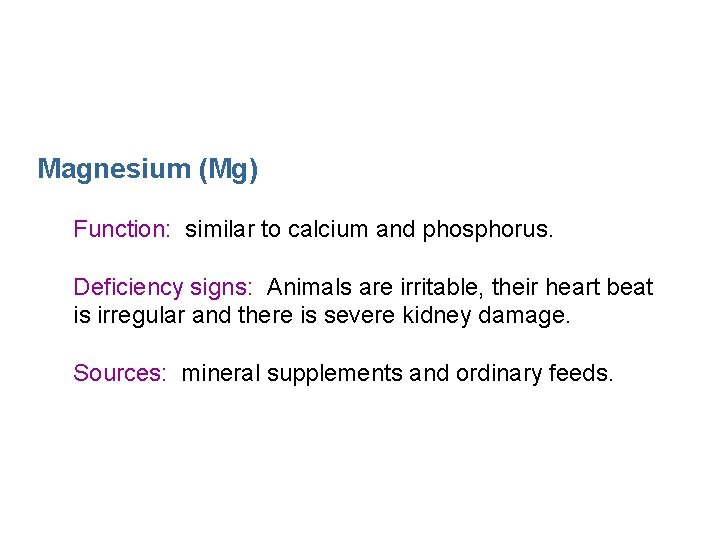 Magnesium (Mg) Function: similar to calcium and phosphorus. Deficiency signs: Animals are irritable, their