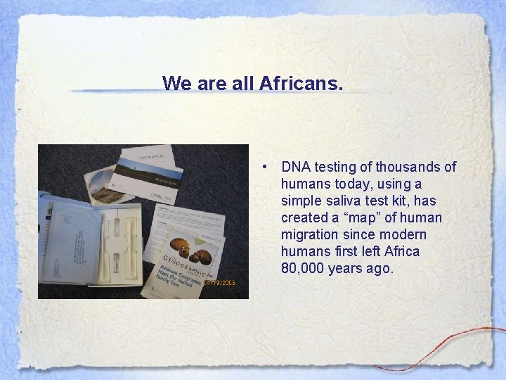 We are all Africans. • DNA testing of thousands of humans today, using a