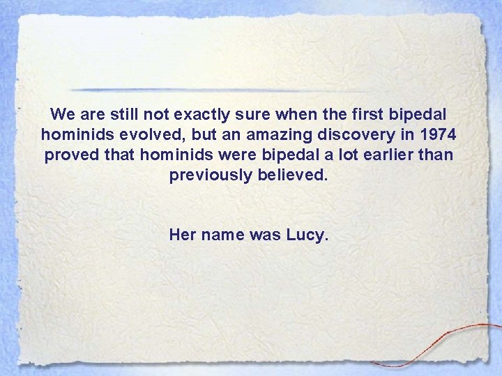 We are still not exactly sure when the first bipedal hominids evolved, but an