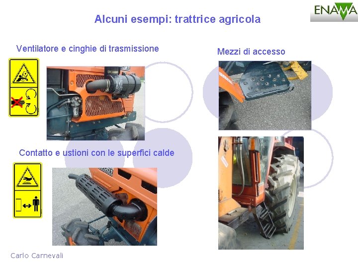 Alcuni esempi: trattrice agricola Ventilatore e cinghie di trasmissione Contatto e ustioni con le