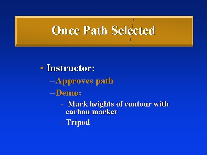 Once Path Selected • Instructor: – Approves path – Demo: - Mark heights of