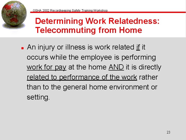 OSHA 2002 Recordkeeping Safety Training Workshop Determining Work Relatedness: Telecommuting from Home n An