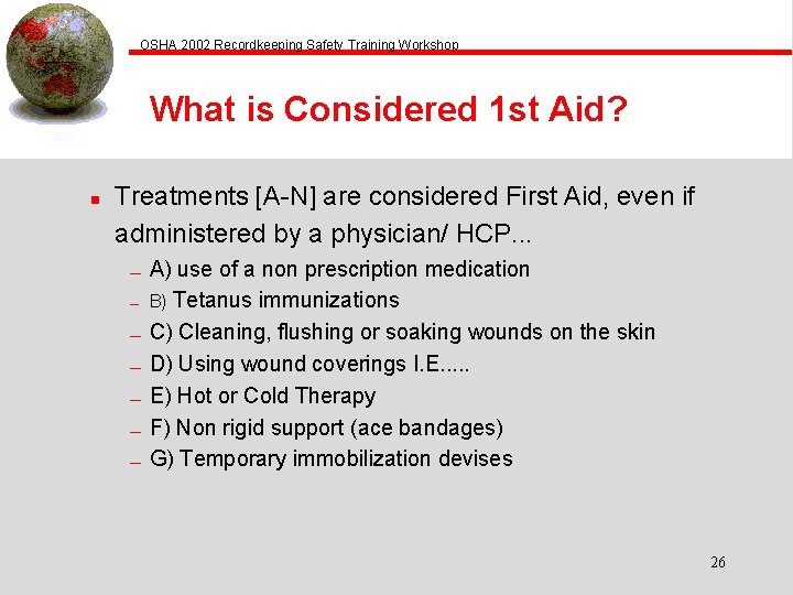 OSHA 2002 Recordkeeping Safety Training Workshop What is Considered 1 st Aid? n Treatments