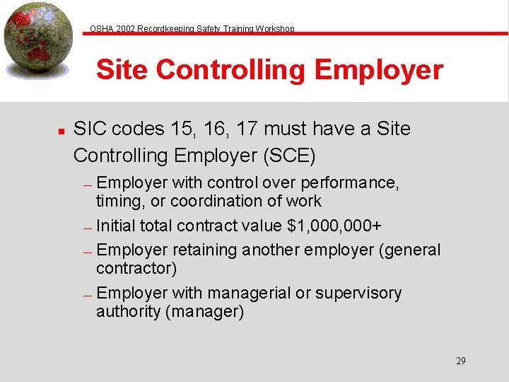 OSHA 2002 Recordkeeping Safety Training Workshop Site Controlling Employer n SIC codes 15, 16,