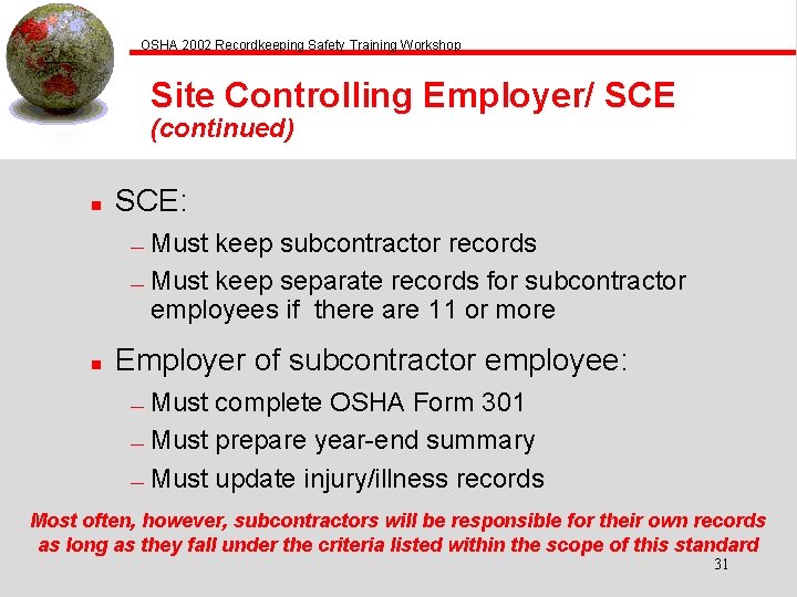 OSHA 2002 Recordkeeping Safety Training Workshop Site Controlling Employer/ SCE (continued) n SCE: Must