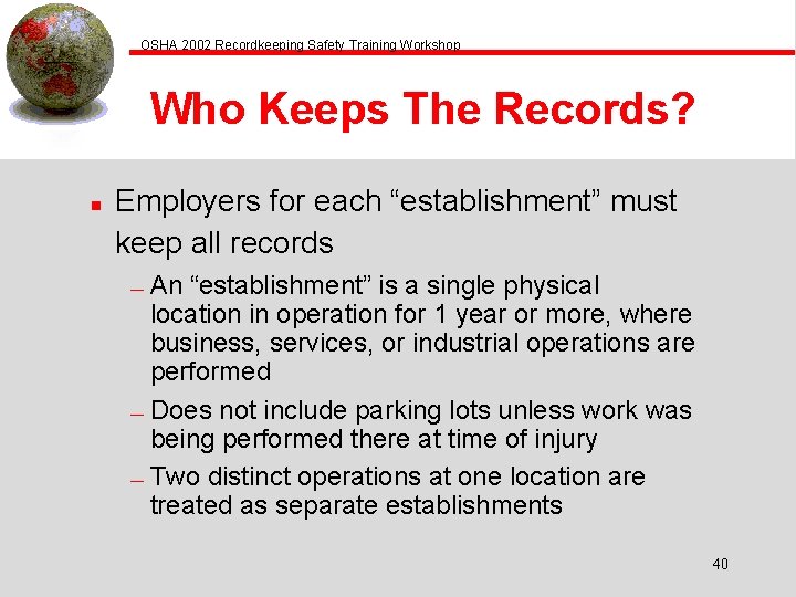 OSHA 2002 Recordkeeping Safety Training Workshop Who Keeps The Records? n Employers for each