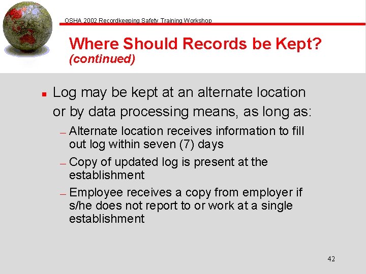 OSHA 2002 Recordkeeping Safety Training Workshop Where Should Records be Kept? (continued) n Log