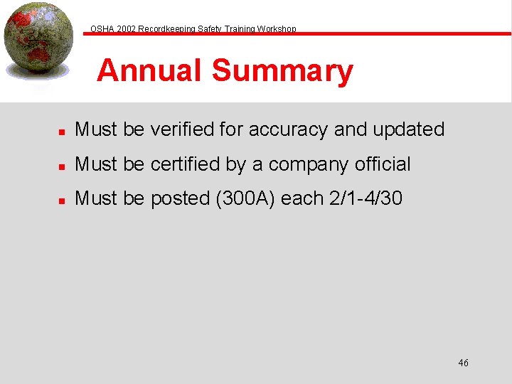 OSHA 2002 Recordkeeping Safety Training Workshop Annual Summary n Must be verified for accuracy