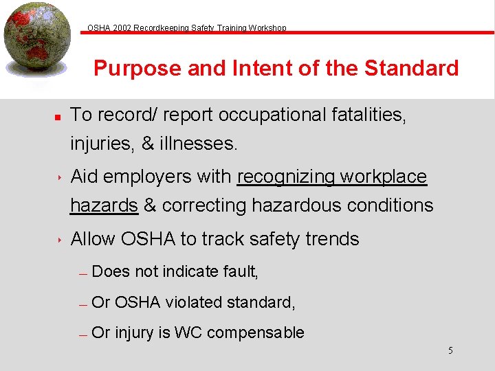 OSHA 2002 Recordkeeping Safety Training Workshop Purpose and Intent of the Standard n To