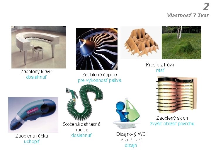 2 Vlastnosť 7 Tvar Zaoblený klavír dosiahnuť Zaoblená rúčka uchopiť Zaoblené čepele pre výkonnosť