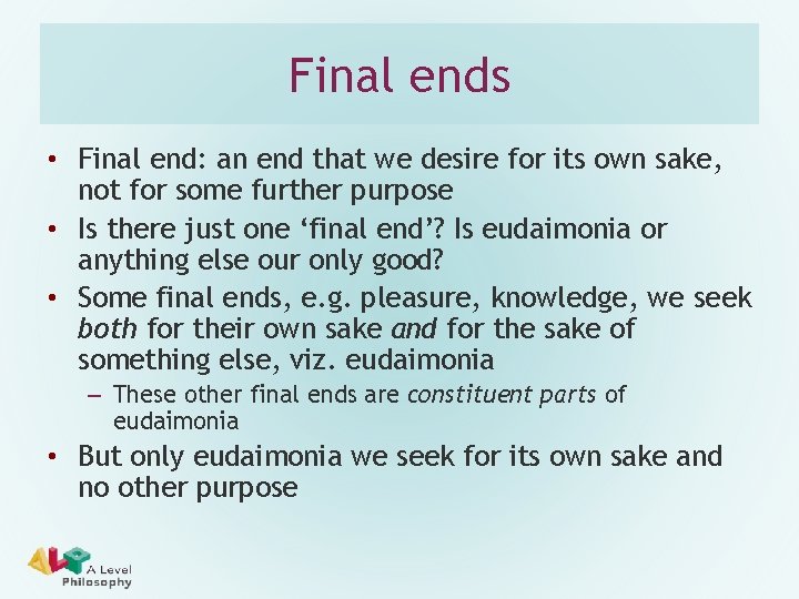 Final ends • Final end: an end that we desire for its own sake,