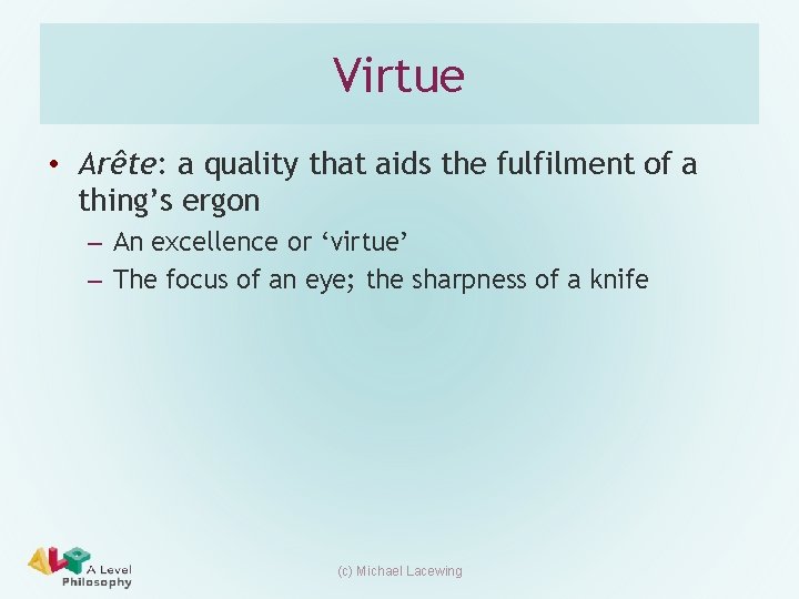 Virtue • Arête: a quality that aids the fulfilment of a thing’s ergon –