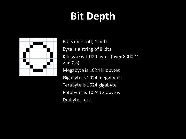 Bit Depth Bit is on or off, 1 or 0 Byte is a string