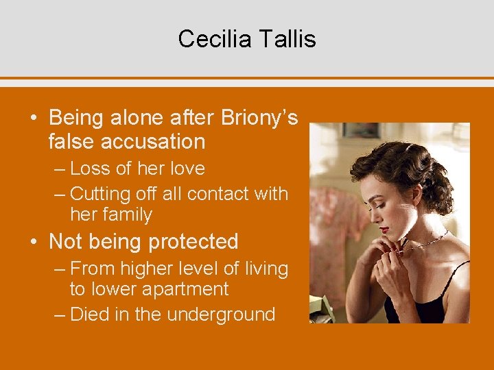 Cecilia Tallis • Being alone after Briony’s false accusation – Loss of her love