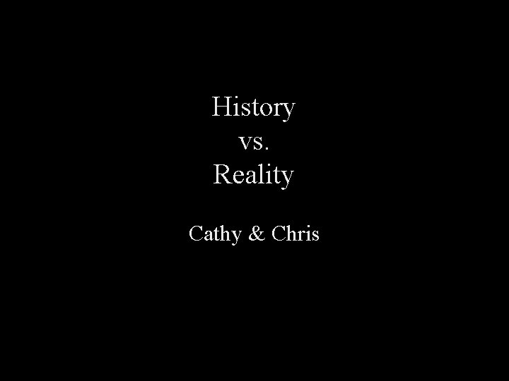 History vs. Reality Cathy & Chris 