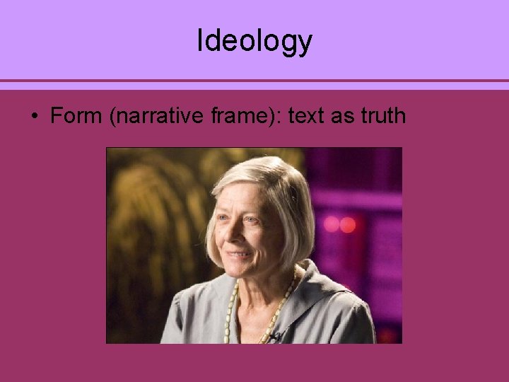 Ideology • Form (narrative frame): text as truth 