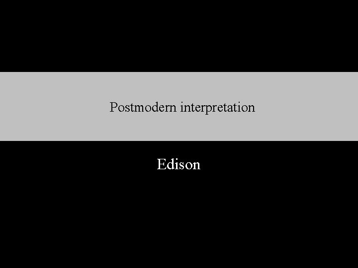 Postmodern interpretation Edison 