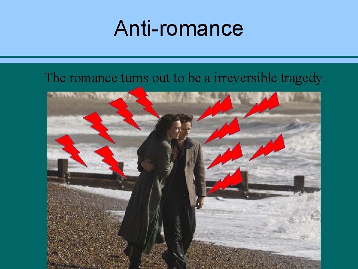 Anti-romance The romance turns out to be a irreversible tragedy. 