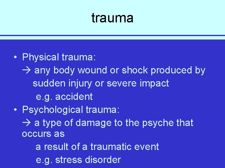 trauma • Physical trauma: any body wound or shock produced by sudden injury or