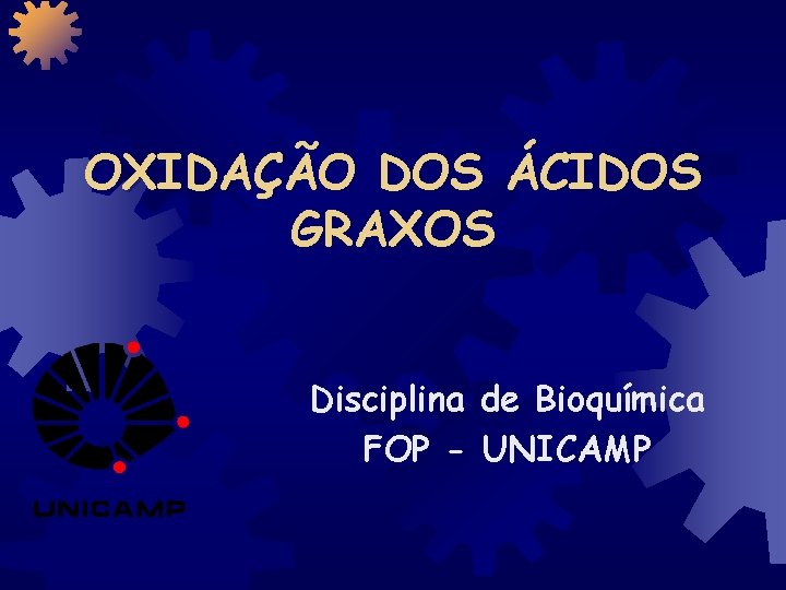 OXIDAÇÃO DOS ÁCIDOS GRAXOS Disciplina de Bioquímica FOP - UNICAMP 