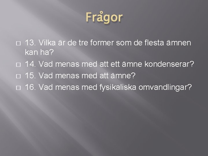 Frågor � � 13. Vilka är de tre former som de flesta ämnen kan