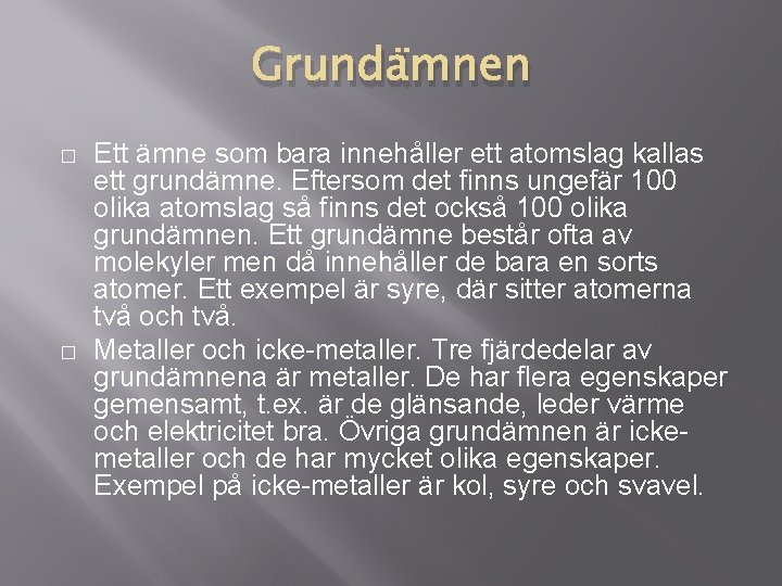 Grundämnen � � Ett ämne som bara innehåller ett atomslag kallas ett grundämne. Eftersom