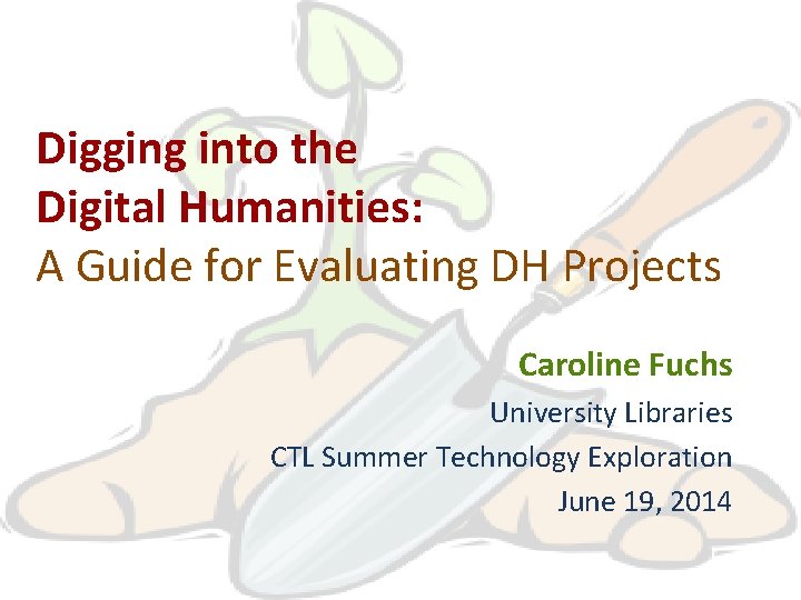 Digging into the Digital Humanities: A Guide for Evaluating DH Projects Caroline Fuchs University