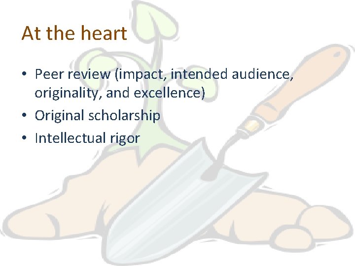 At the heart • Peer review (impact, intended audience, originality, and excellence) • Original