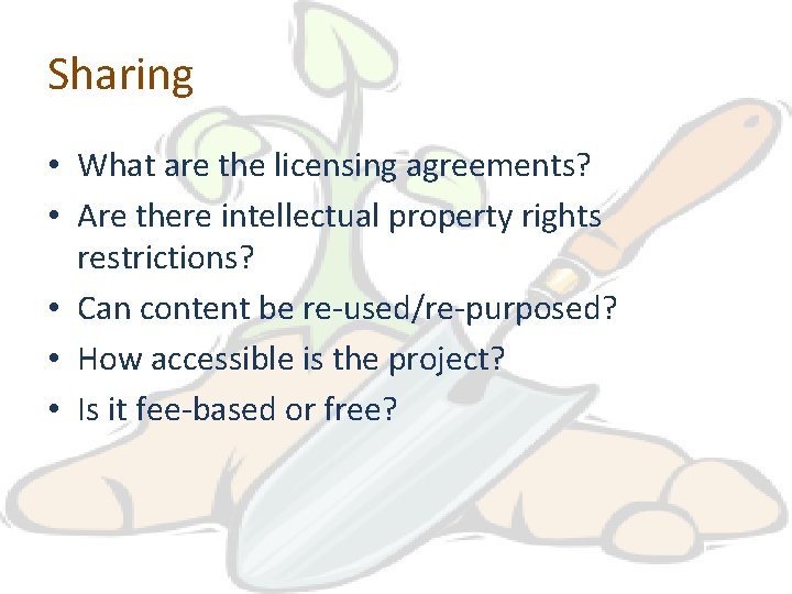 Sharing • What are the licensing agreements? • Are there intellectual property rights restrictions?