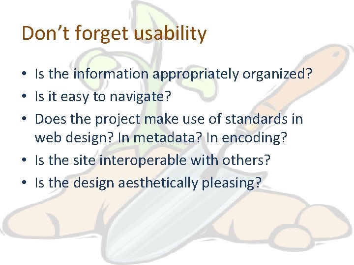 Don’t forget usability • Is the information appropriately organized? • Is it easy to