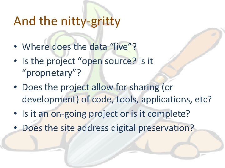 And the nitty-gritty • Where does the data “live”? • Is the project “open